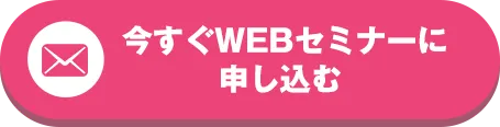 今すぐWebセミナーに申し込む