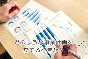 どのような事業計画を立てるべきか？