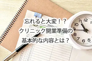 忘れると大変!?クリニック開業準備の基本的な内容とは?