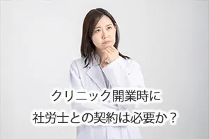 クリニック開業時に社労士との契約は必要か？