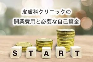 皮膚科クリニックの開業費用と必要な自己資金
