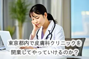 東京都内で皮膚科クリニックを開業してやっていけるのか？