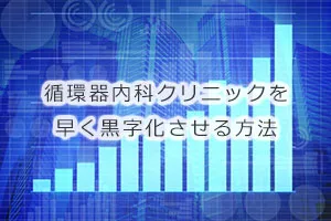 循環器内科クリニックを早く黒字化させる方法
