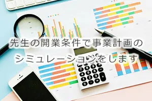 先生の開業条件で事業計画のシミュレーションをします