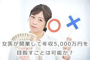 女医が開業して年収5,000万円を目指すことは可能か?
