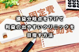 損益分岐点を下げて利益の出やすいクリニックを目指す方法