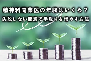 精神科開業医の年収はいくら？失敗しない開業で手取りを増やす方法