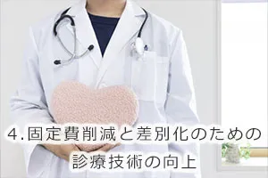 4.固定費削減と差別化のための診療技術の向上